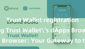 Trust Wallet registration Exploring Trust Wallet's dApps Browser: Your Gateway to the DeFi World