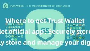 Where to get Trust Wallet Trust Wallet official app: Securely store and manage your digital assets