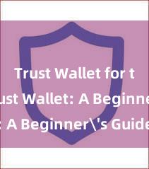 Trust Wallet for tokens Trust Wallet: A Beginner's Guide