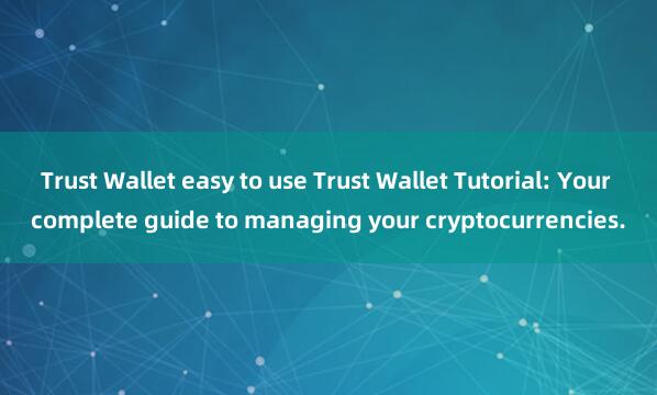 Trust Wallet easy to use Trust Wallet Tutorial: Your complete guide to managing your cryptocurrencies.